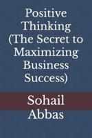 Positive Thinking (The Secret to Maximizing Business Success)