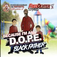 Because I'm a D.O.P.E. Black Father