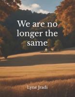 We Are No Longer the Same