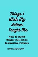 Things I Wish My Father Taught Me