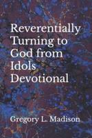 Reverentially Turning to God from Idols Devotional