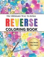 Reverse Coloring Book The Ultimate Way To Relax