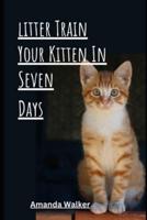 Litter Train Your Kitten In Seven Days