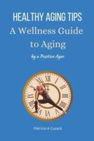 HEALTHY AGING TIPS A Wellness Guide to Aging