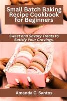 Small Batch Baking Recipe Cookbook for Beginners