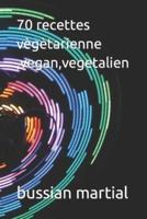 70 Recettes Vègètarienne, Vegan, Vegetalien