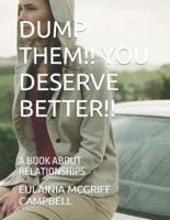 Dump Them!! You Deserve Better!!