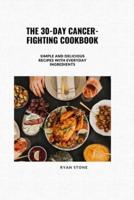 The 30-Day Cancer-Fighting Cookbook