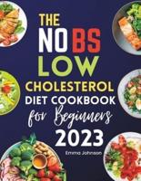 The NO BS Low Cholesterol Diet Cookbook for Beginners 2023