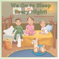 We Go to Sleep Every Night!