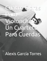 Cuatro Obras Para Violonchelo Y Un Cuarteto Para Cuerdas