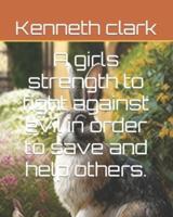 A Girls Strength to Fight Against Evil in Order to Save and Help Others.