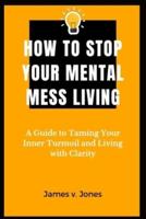 How to Stop Your Mental-Mess Living