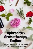 Aphrodite's Aromatherapy Toolbox