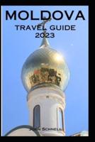 Moldova Travel Guide 2023