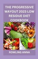 The Progressive Wayout 2023 Low Residue Diet Cookbook