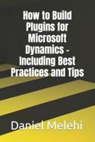 How to Build Plugins for Microsoft Dynamics - Including Best Practices and Tips