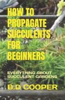 How to Propagate Succulents for Beginners
