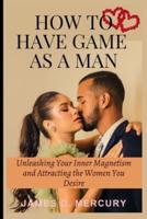 How to Have Game as a Man