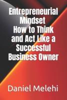 Entrepreneurial Mindset - How to Think and Act Like a Successful Business Owner