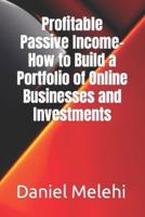 Profitable Passive Income- How to Build a Portfolio of Online Businesses and Investments