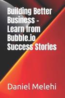 Building Better Business - Learn from Bubble.io Success Stories