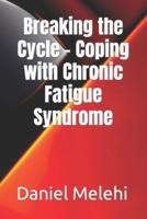 Breaking the Cycle - Coping With Chronic Fatigue Syndrome
