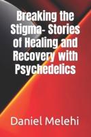 Breaking the Stigma- Stories of Healing and Recovery With Psychedelics