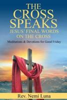 The Cross Speaks Jesus' Final Words on the Cross