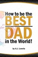 How to Be the Best Dad in the World