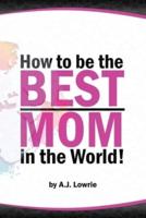 How to Be the Best Mom in the World