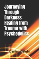 Journeying Through Darkness- Healing from Trauma With Psychedelics