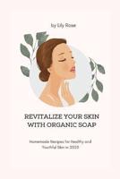 Revitalize Your Skin With Organic Soap