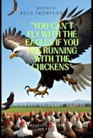 You Can't Fly With the Eagles If You Are Running With the Chickens