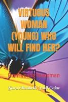 Virtuous Woman (Young) Who Will Find Her?