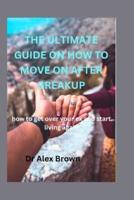 The Ultimate Guide on How to Move on After Breakup