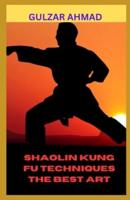 Shaolin Kung Fu Techniques the Best Art