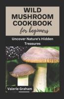 Wild Mushroom Cookbook for Beginners