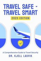 Travel Safe - Travel Smart, A Comprehensive Guide to Travel Security