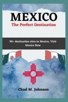 MEXICO, The Perfect Destination