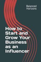 How to Start and Grow Your Business as an Influencer