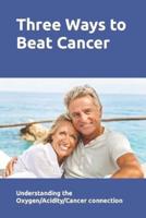 Three Ways to Beat Cancer