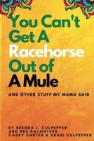 You Can't Get A Racehorse Out Of A Mule