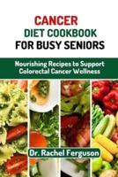 Cancer Diet Cookbook for Busy Seniors