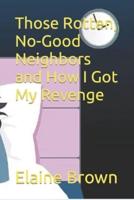 Those Rotten, No-Good Neighbors and How I Got My Revenge