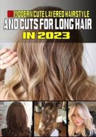 80 Modern Cute Layered Hairstyles and Cuts for Long Hair In 2023
