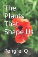 The Plants That Shape Us