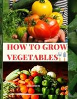 How to Grow Vegetables