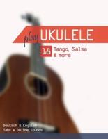 Play Ukulele - 18 Tango, Salsa & More
