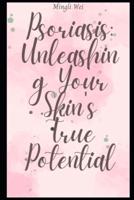 Psoriasis Unleashing Your Skin's True Potential
